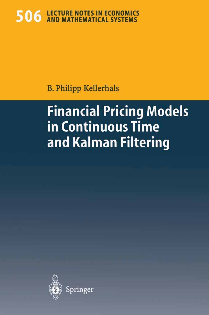 Titlebook: Financial Pricing Models in Continuous Time and Kalman Filtering; B. Philipp Kellerhals Book 20011st edition Springer-Verlag Berlin Heidel Titlebook: Financial Pricing Models in Continuous Time and Kalman Filtering; B. Philipp Kellerhals Book 20011st edition Springer-Verlag Berlin Heidel