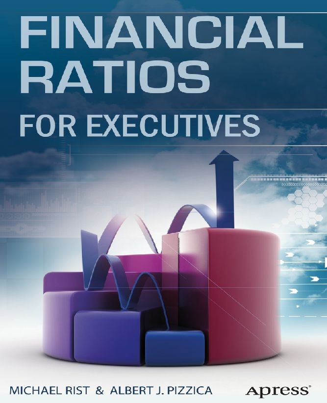Titlebook: Financial Ratios for Executives; How to Assess Compan Rist Michael,Pizzica Albert J. Book 2015 Michael Rist and Albert J. Pizzica and PENHA Titlebook: Financial Ratios for Executives; How to Assess Compan Rist Michael,Pizzica Albert J. Book 2015 Michael Rist and Albert J. Pizzica and PENHA