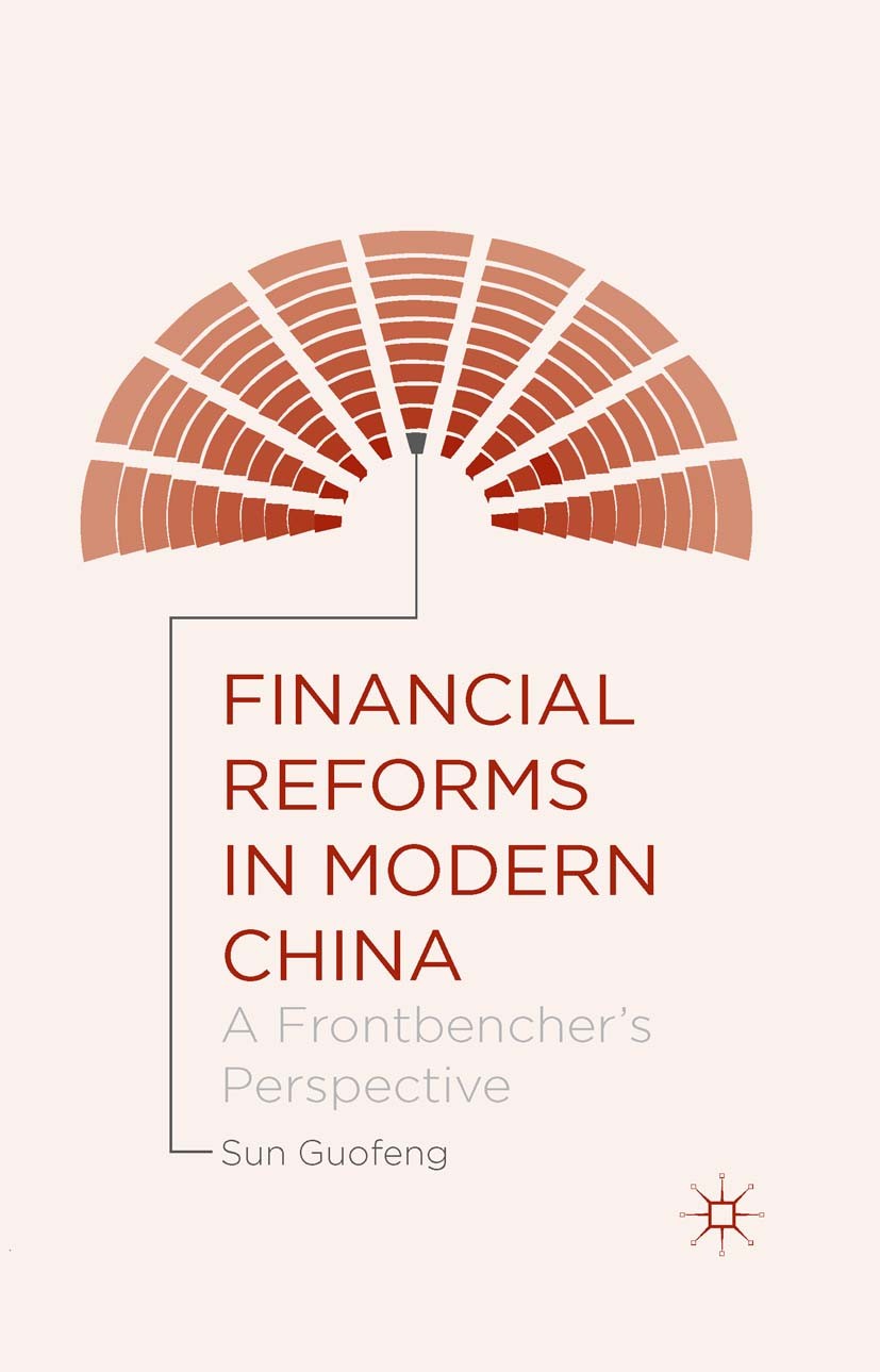 Titlebook: Financial Reforms in Modern China; A Frontbencher‘s Per Sun Guofeng Book 2015 Palgrave Macmillan, a division of Nature America Inc. 2015 Mo Titlebook: Financial Reforms in Modern China; A Frontbencher‘s Per Sun Guofeng Book 2015 Palgrave Macmillan, a division of Nature America Inc. 2015 Mo