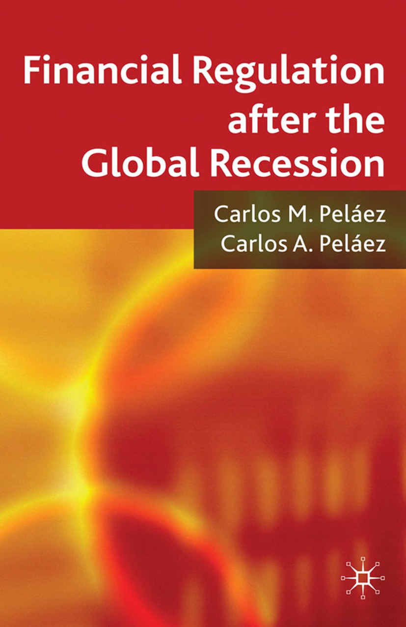 Titlebook: Financial Regulation after the Global Recession; Carlos M. Peláez,Carlos A. Peláez Book 2009 Palgrave Macmillan, a division of Macmillan P Titlebook: Financial Regulation after the Global Recession; Carlos M. Peláez,Carlos A. Peláez Book 2009 Palgrave Macmillan, a division of Macmillan P