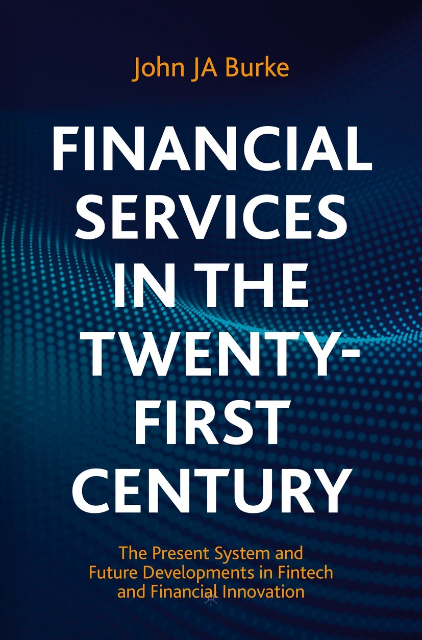 Titlebook: Financial Services in the Twenty-First Century; The Present System a John J A Burke Textbook 2021 The Editor(s) (if applicable) and The Aut Titlebook: Financial Services in the Twenty-First Century; The Present System a John J A Burke Textbook 2021 The Editor(s) (if applicable) and The Aut