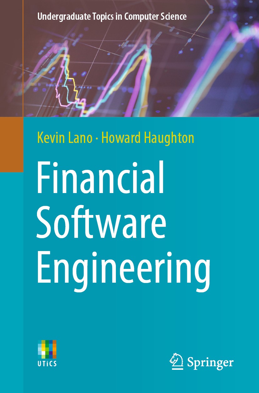 Titlebook: Financial Software Engineering; Kevin Lano,Howard Haughton Textbook 2019 Springer Nature Switzerland AG 2019 Financial Software Engineerin Titlebook: Financial Software Engineering; Kevin Lano,Howard Haughton Textbook 2019 Springer Nature Switzerland AG 2019 Financial Software Engineerin