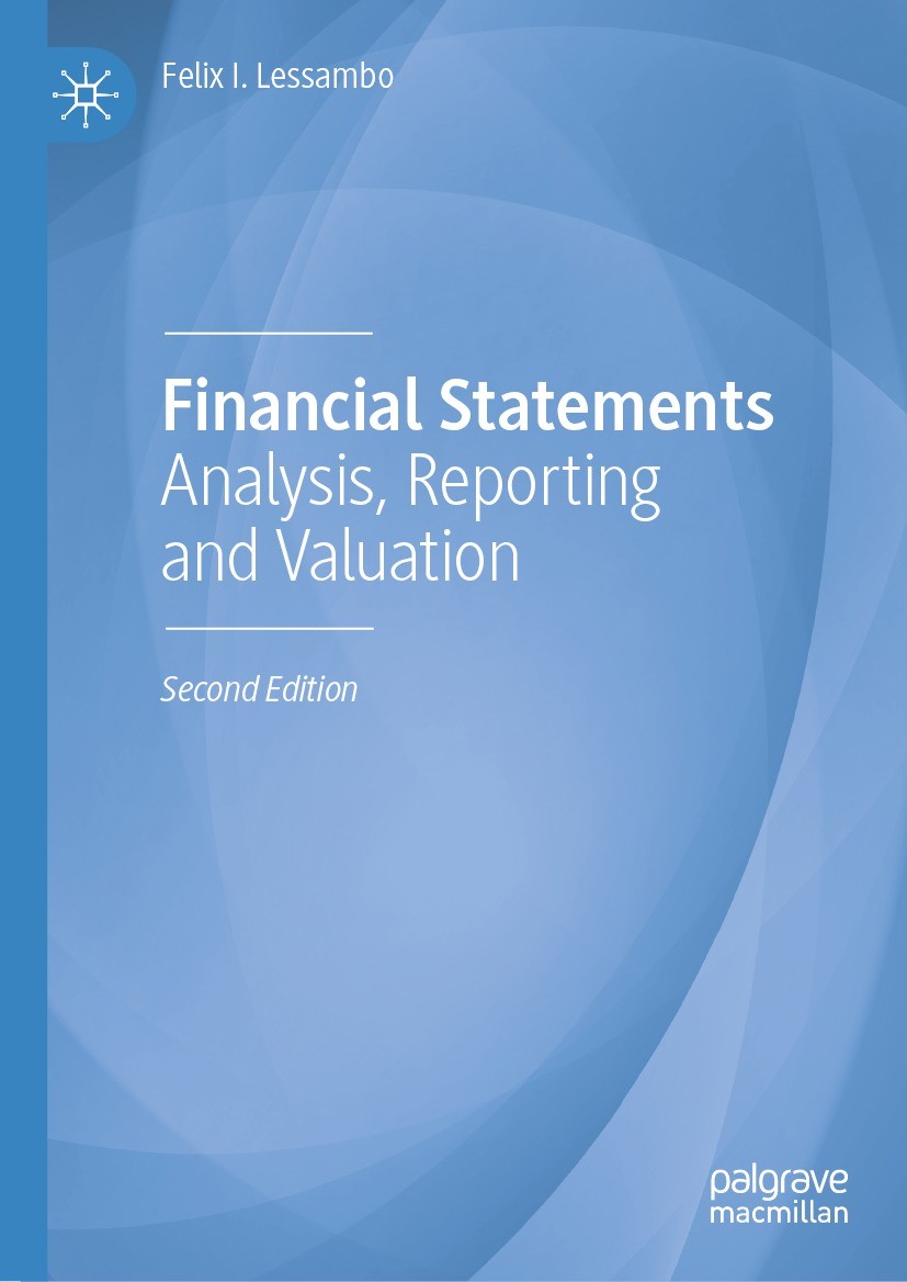 Titlebook: Financial Statements; Analysis, Reporting Felix I. Lessambo Book 2022Latest edition The Editor(s) (if applicable) and The Author(s), under Titlebook: Financial Statements; Analysis, Reporting Felix I. Lessambo Book 2022Latest edition The Editor(s) (if applicable) and The Author(s), under