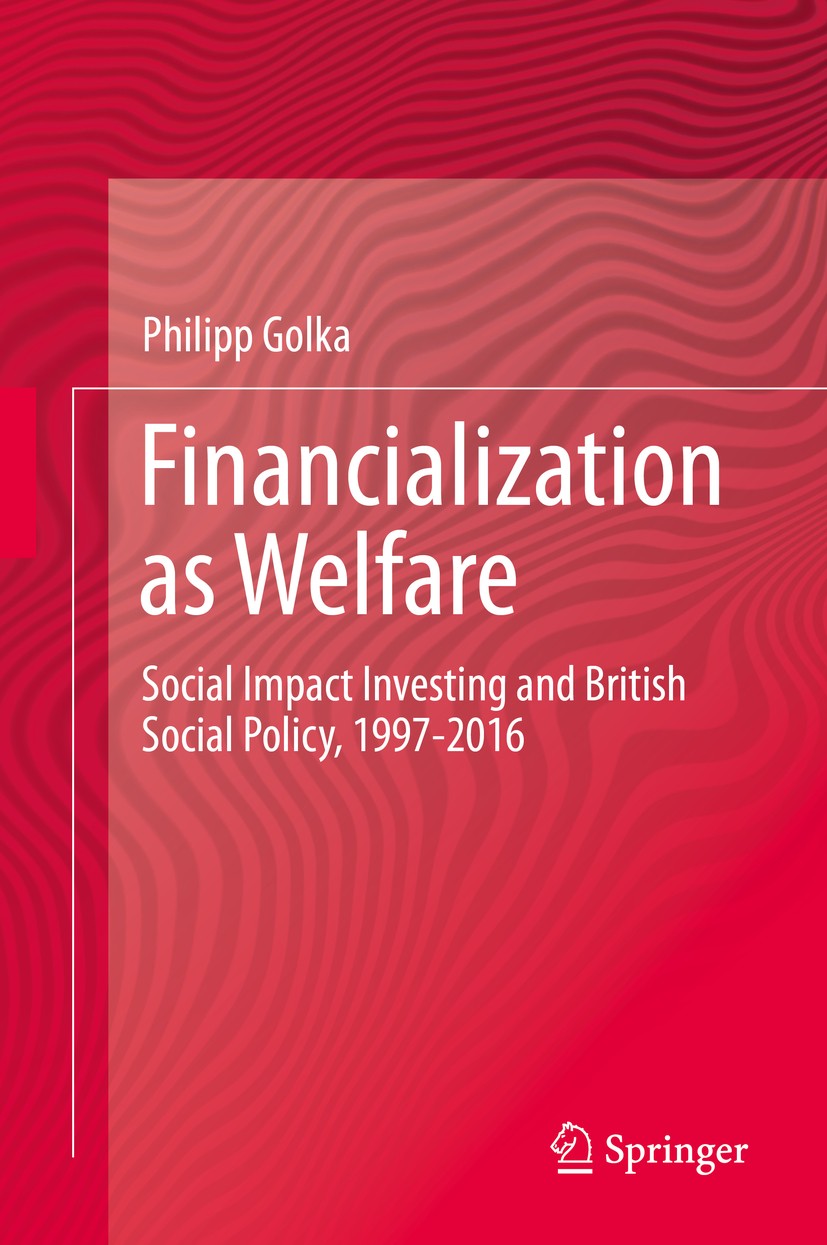 Titlebook: Financialization as Welfare; Social Impact Invest Philipp Golka Book 2019 Springer Nature Switzerland AG 2019 Social impact investing.Finan Titlebook: Financialization as Welfare; Social Impact Invest Philipp Golka Book 2019 Springer Nature Switzerland AG 2019 Social impact investing.Finan