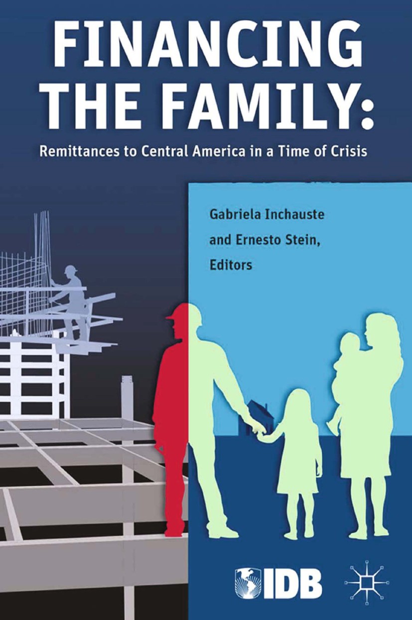 Titlebook: Financing the Family; Remittances to Centr Gabriela Inchauste (senior economist),Ernesto Stei Book 2013 Inter-American Development Bank 201 Titlebook: Financing the Family; Remittances to Centr Gabriela Inchauste (senior economist),Ernesto Stei Book 2013 Inter-American Development Bank 201