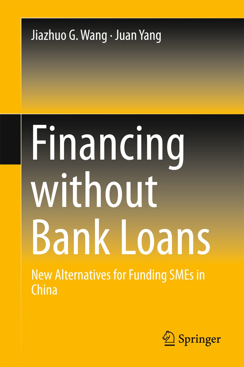 Titlebook: Financing without Bank Loans; New Alternatives for Jiazhuo G. Wang,Juan Yang Book 2016 Springer Science+Business Media Singapore 2016 Finan Titlebook: Financing without Bank Loans; New Alternatives for Jiazhuo G. Wang,Juan Yang Book 2016 Springer Science+Business Media Singapore 2016 Finan
