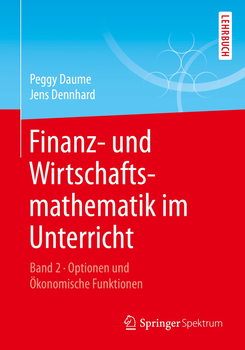 Titlebook: Finanz- und Wirtschaftsmathematik im Unterricht Band 2; Optionen und Ökonomi Peggy Daume,Jens Dennhard Textbook 2017 Springer Fachmedien Wi Titlebook: Finanz- und Wirtschaftsmathematik im Unterricht Band 2; Optionen und Ökonomi Peggy Daume,Jens Dennhard Textbook 2017 Springer Fachmedien Wi