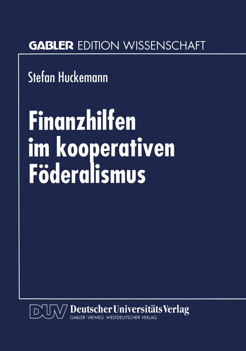 Titlebook: Finanzhilfen im kooperativen Föderalismus; Stefan Huckemann Textbook 1997 Betriebswirtschaftlicher Verlag Dr. Th. Gabler GmbH, Wiesbaden 1 Titlebook: Finanzhilfen im kooperativen Föderalismus; Stefan Huckemann Textbook 1997 Betriebswirtschaftlicher Verlag Dr. Th. Gabler GmbH, Wiesbaden 1