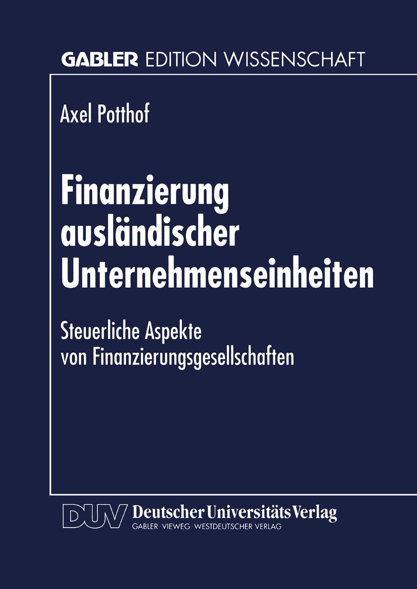 Titlebook: Finanzierung ausländischer Unternehmenseinheiten; Steuerliche Aspekte Axel Potthof Textbook 1998 Betriebswirtschaftlicher Verlag Dr. Th. G Titlebook: Finanzierung ausländischer Unternehmenseinheiten; Steuerliche Aspekte Axel Potthof Textbook 1998 Betriebswirtschaftlicher Verlag Dr. Th. G