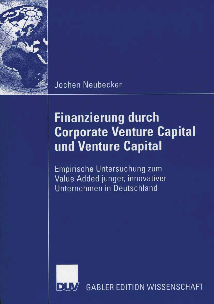 Titlebook: Finanzierung durch Corporate Venture Capital und Venture Capital; Empirische Untersuch Jochen Neubecker Book 2006 Gabler Verlag | Springer Titlebook: Finanzierung durch Corporate Venture Capital und Venture Capital; Empirische Untersuch Jochen Neubecker Book 2006 Gabler Verlag | Springer