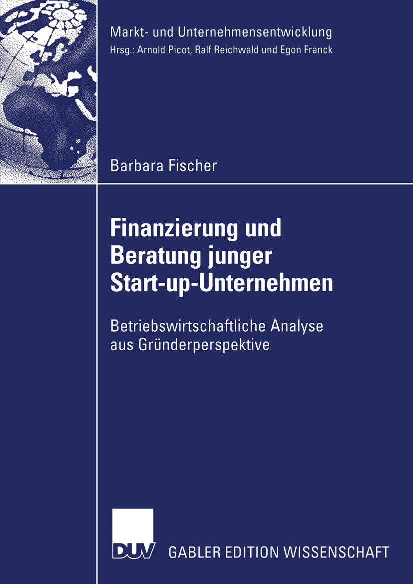 Titlebook: Finanzierung und Beratung junger Start-up-Unternehmen; Betriebswirtschaftli Barbara Fischer Book 2004 Deutscher Universitäts-Verlag/GWV Fac Titlebook: Finanzierung und Beratung junger Start-up-Unternehmen; Betriebswirtschaftli Barbara Fischer Book 2004 Deutscher Universitäts-Verlag/GWV Fac