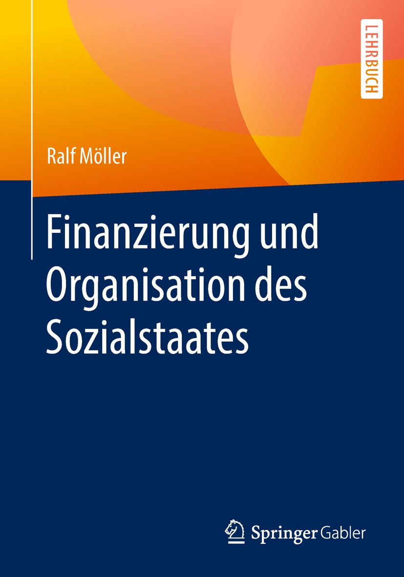 Titlebook: Finanzierung und Organisation des Sozialstaates; Ralf Möller Textbook 20191st edition Springer Fachmedien Wiesbaden GmbH, ein Teil von Spr Titlebook: Finanzierung und Organisation des Sozialstaates; Ralf Möller Textbook 20191st edition Springer Fachmedien Wiesbaden GmbH, ein Teil von Spr