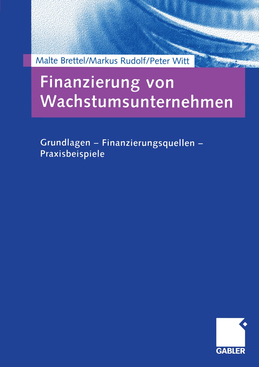 Titlebook: Finanzierung von Wachstumsunternehmen; Grundlagen — Finanzi Malte Brettel,Markus Rudolf,Peter Witt Textbook 2005 Betriebswirtschaftlicher V Titlebook: Finanzierung von Wachstumsunternehmen; Grundlagen — Finanzi Malte Brettel,Markus Rudolf,Peter Witt Textbook 2005 Betriebswirtschaftlicher V