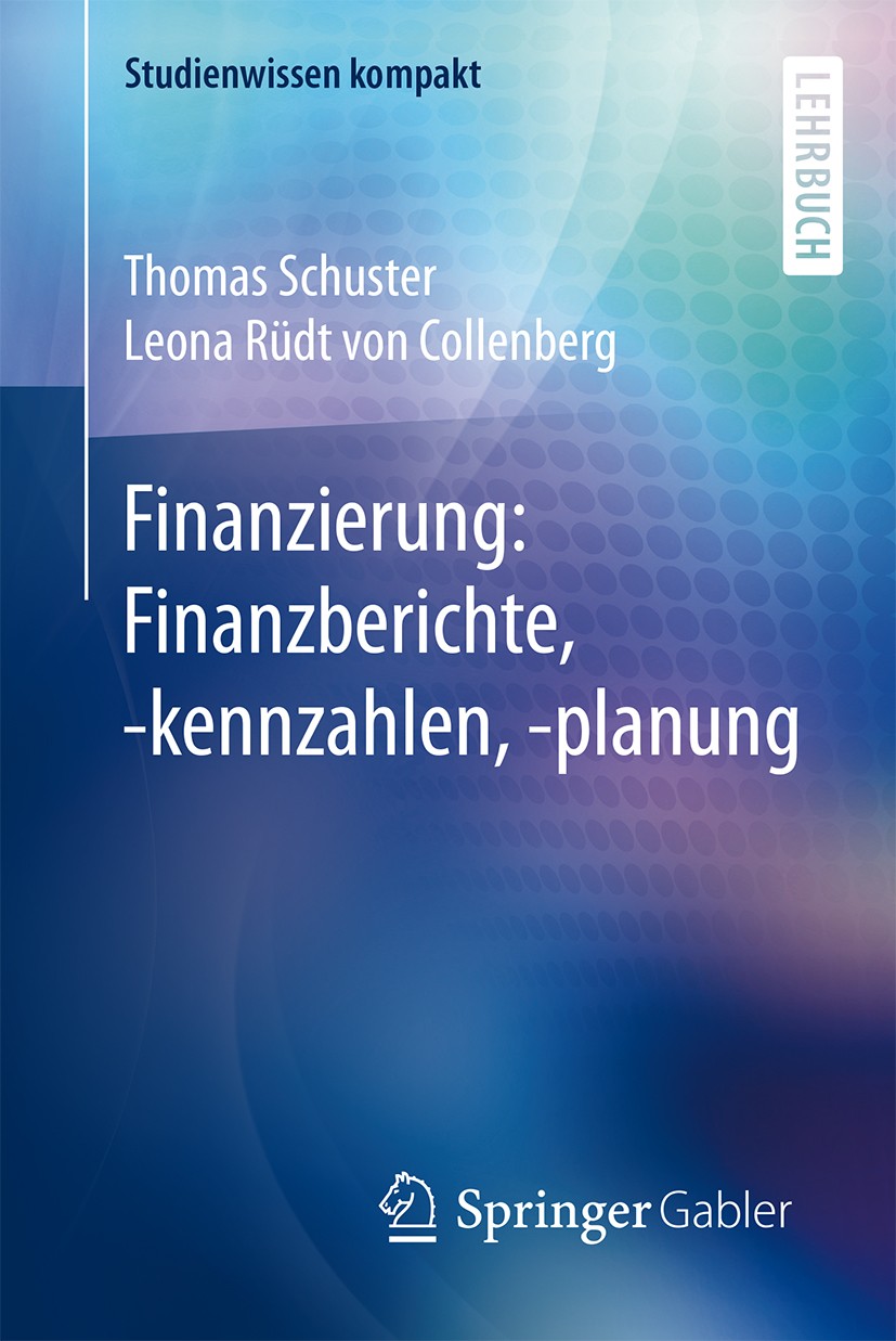 Titlebook: Finanzierung: Finanzberichte, -kennzahlen, -planung; Thomas Schuster,Leona Rüdt von Collenberg Textbook 2015 Springer-Verlag Berlin Heidel Titlebook: Finanzierung: Finanzberichte, -kennzahlen, -planung; Thomas Schuster,Leona Rüdt von Collenberg Textbook 2015 Springer-Verlag Berlin Heidel