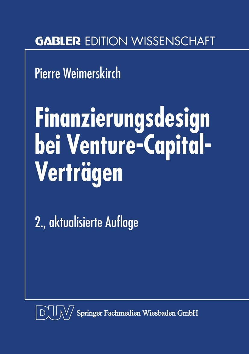Titlebook: Finanzierungsdesign bei Venture-Capital-Verträgen; Pierre Weimerskirch Book 1999Latest edition Springer Fachmedien Wiesbaden 1999 Finanzie Titlebook: Finanzierungsdesign bei Venture-Capital-Verträgen; Pierre Weimerskirch Book 1999Latest edition Springer Fachmedien Wiesbaden 1999 Finanzie