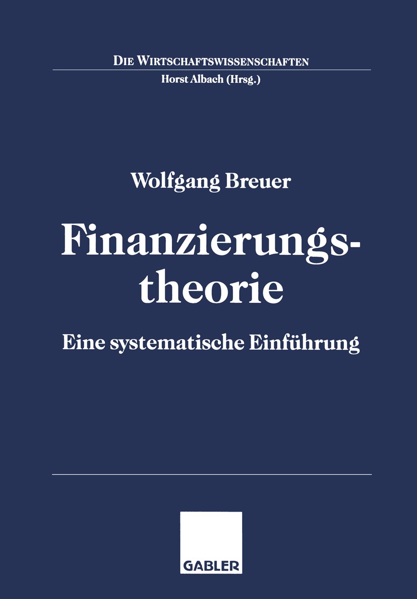 Titlebook: Finanzierungstheorie; Eine systematische E Wolfgang Breuer Textbook 19981st edition Springer Fachmedien Wiesbaden 1998 Finanzierung.Finanzi Titlebook: Finanzierungstheorie; Eine systematische E Wolfgang Breuer Textbook 19981st edition Springer Fachmedien Wiesbaden 1998 Finanzierung.Finanzi