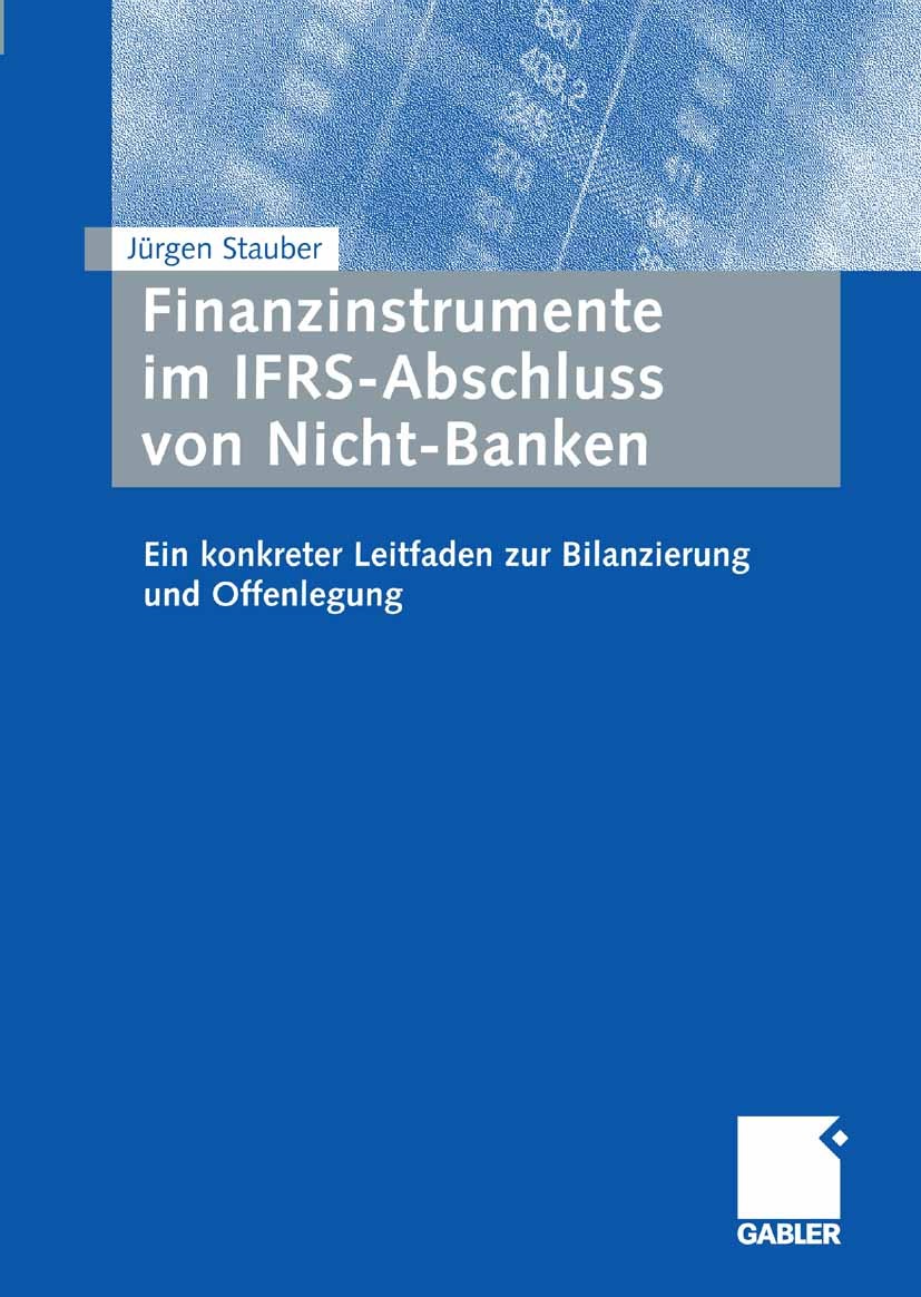 Titlebook: Finanzinstrumente im IFRS-Abschluss von Nicht-Banken; Ein konkreter Leitfa Jürgen Stauber Book 20091st edition Gabler Verlag | Springer Fac Titlebook: Finanzinstrumente im IFRS-Abschluss von Nicht-Banken; Ein konkreter Leitfa Jürgen Stauber Book 20091st edition Gabler Verlag | Springer Fac