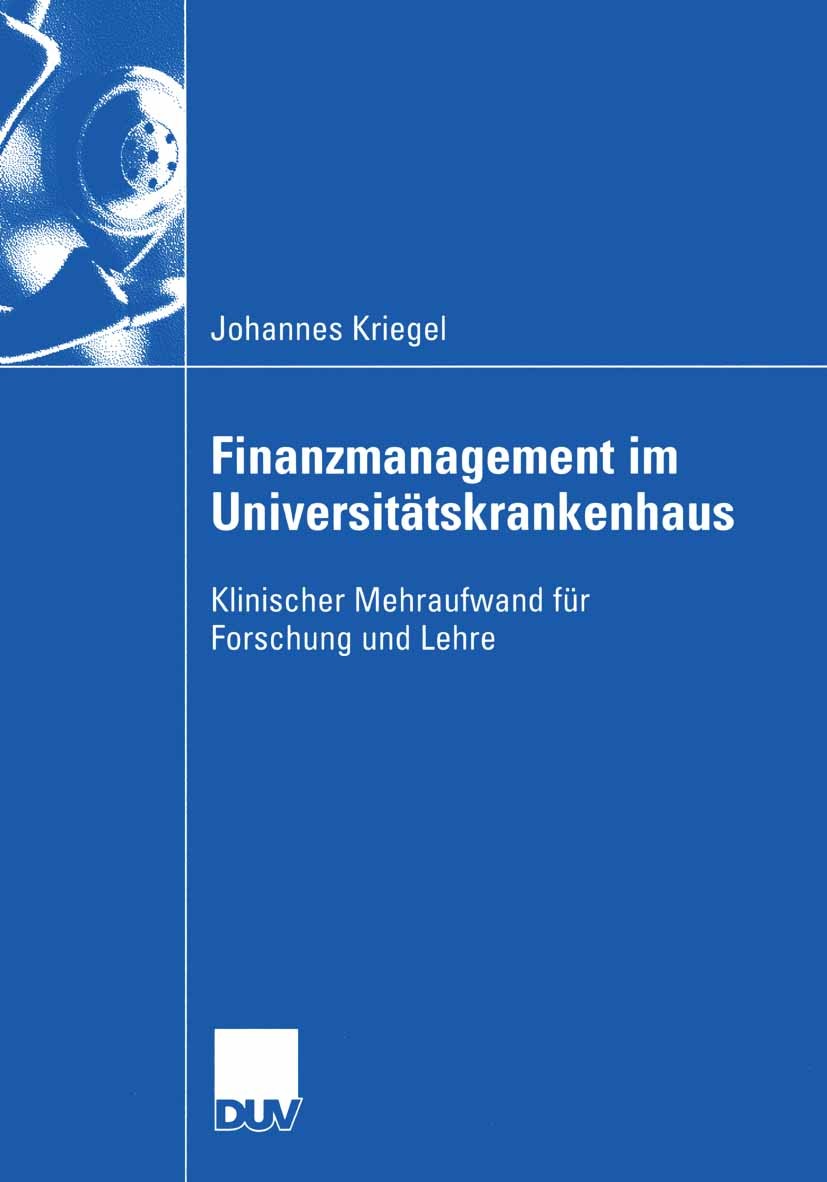 Titlebook: Finanzmanagement im Universitätskrankenhaus; Klinischer Mehraufwa Johannes Kriegel Book 2005 Deutscher Universitäts-Verlag/GWV Fachverlage Titlebook: Finanzmanagement im Universitätskrankenhaus; Klinischer Mehraufwa Johannes Kriegel Book 2005 Deutscher Universitäts-Verlag/GWV Fachverlage