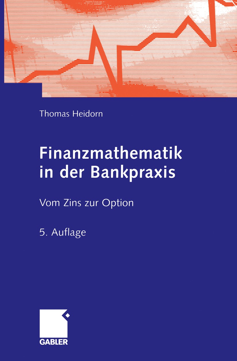 Titlebook: Finanzmathematik in der Bankpraxis; Vom Zins zur Option Thomas Heidorn Book 20065th edition Gabler Verlag | Springer Fachmedien Wiesbaden G Titlebook: Finanzmathematik in der Bankpraxis; Vom Zins zur Option Thomas Heidorn Book 20065th edition Gabler Verlag | Springer Fachmedien Wiesbaden G