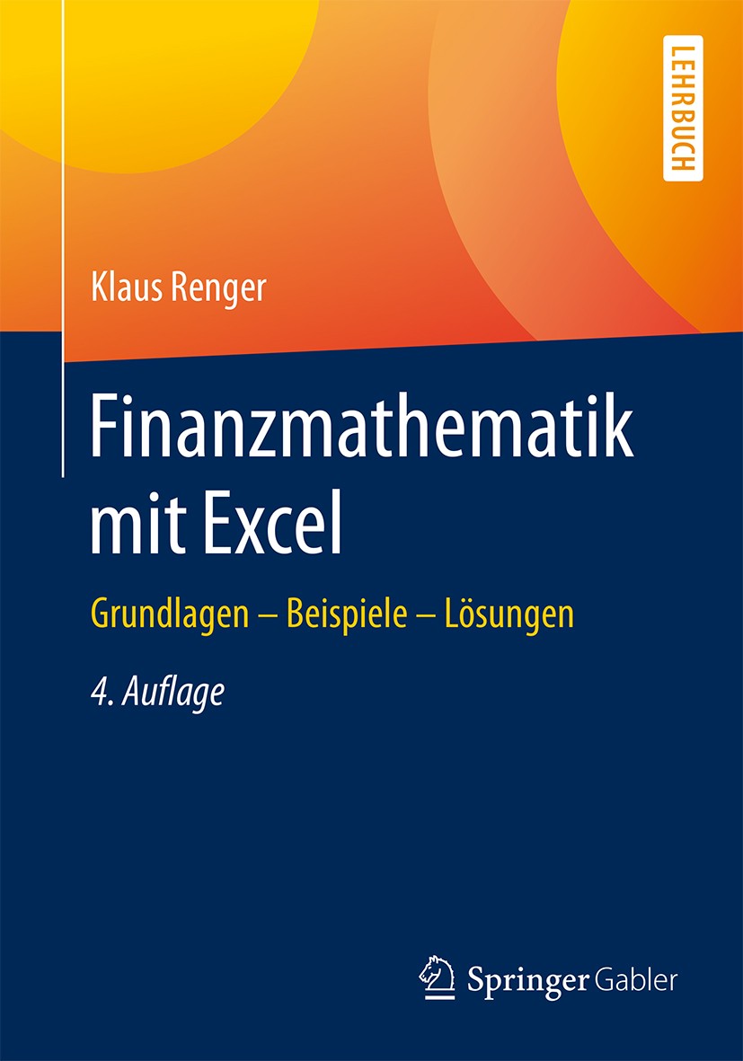 Titlebook: Finanzmathematik mit Excel; Grundlagen - Beispie Klaus Renger Textbook 20164th edition Springer Fachmedien Wiesbaden 2016 Excel.Finanzierun Titlebook: Finanzmathematik mit Excel; Grundlagen - Beispie Klaus Renger Textbook 20164th edition Springer Fachmedien Wiesbaden 2016 Excel.Finanzierun