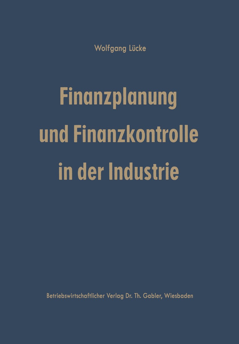 Titlebook: Finanzplanung und Finanzkontrolle in der Industrie; Systematische Darste Wolfgang Lücke Book 1965 Springer Fachmedien Wiesbaden 1965 Abschr Titlebook: Finanzplanung und Finanzkontrolle in der Industrie; Systematische Darste Wolfgang Lücke Book 1965 Springer Fachmedien Wiesbaden 1965 Abschr