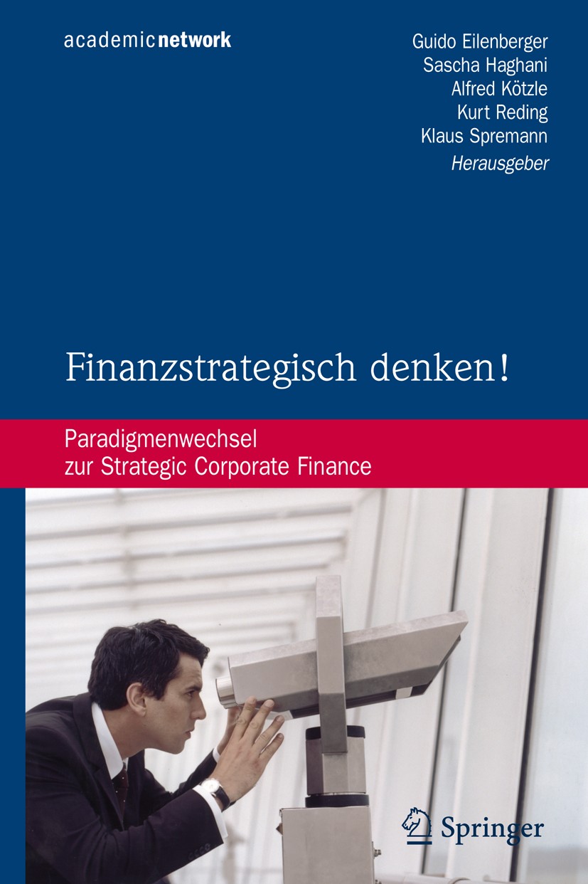 Titlebook: Finanzstrategisch denken!; Paradigmenwechsel zu Klaus Spreman,Sascha Haghani,Guido Eilenberger Book 2008 Springer-Verlag Berlin Heidelberg Titlebook: Finanzstrategisch denken!; Paradigmenwechsel zu Klaus Spreman,Sascha Haghani,Guido Eilenberger Book 2008 Springer-Verlag Berlin Heidelberg