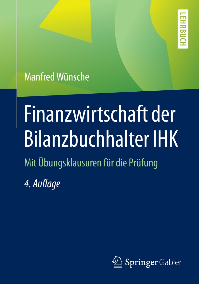 Titlebook: Finanzwirtschaft der Bilanzbuchhalter IHK; Mit Übungsklausuren Manfred Wünsche Textbook 2016Latest edition Springer Fachmedien Wiesbaden 2 Titlebook: Finanzwirtschaft der Bilanzbuchhalter IHK; Mit Übungsklausuren Manfred Wünsche Textbook 2016Latest edition Springer Fachmedien Wiesbaden 2