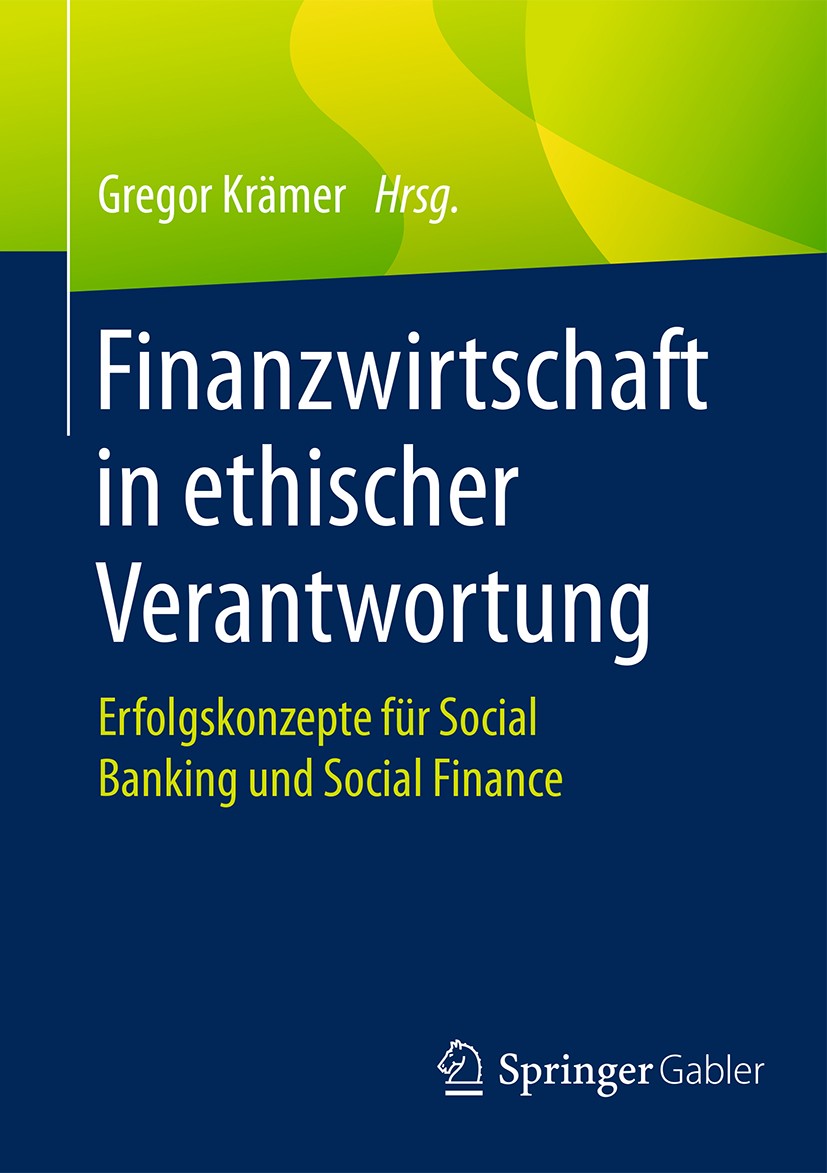 Titlebook: Finanzwirtschaft in ethischer Verantwortung; Erfolgskonzepte für Gregor Krämer Book 2017 Springer Fachmedien Wiesbaden GmbH 2017 Ethik.Gel Titlebook: Finanzwirtschaft in ethischer Verantwortung; Erfolgskonzepte für Gregor Krämer Book 2017 Springer Fachmedien Wiesbaden GmbH 2017 Ethik.Gel