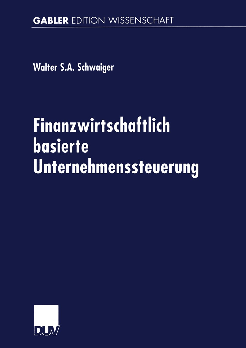 Titlebook: Finanzwirtschaftlich basierte Unternehmenssteuerung; Walter S. A. Schwaiger Book 2001 Betriebswirtschaftlicher Verlag Dr. Th. Gabler GmbH, Titlebook: Finanzwirtschaftlich basierte Unternehmenssteuerung; Walter S. A. Schwaiger Book 2001 Betriebswirtschaftlicher Verlag Dr. Th. Gabler GmbH,