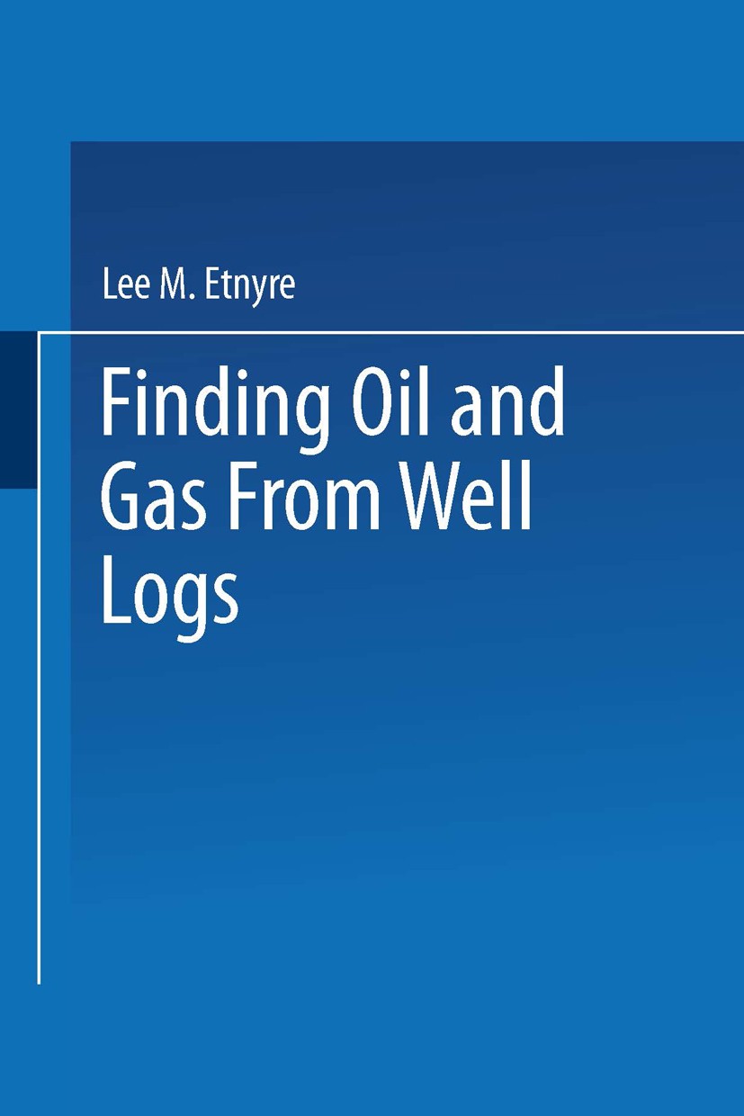 Titlebook: Finding Oil and Gas from Well Logs; Lee M. Etnyre Book 1989 Springer Science+Business Media New York 1989 gas.economic geology Titlebook: Finding Oil and Gas from Well Logs; Lee M. Etnyre Book 1989 Springer Science+Business Media New York 1989 gas.economic geology