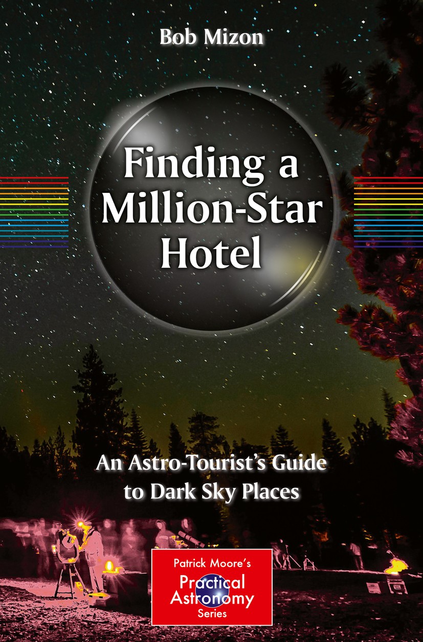 Titlebook: Finding a Million-Star Hotel; An Astro-Tourist’s G Bob Mizon Book 2016 Springer International Publishing Switzerland 2016 dark skies astron Titlebook: Finding a Million-Star Hotel; An Astro-Tourist’s G Bob Mizon Book 2016 Springer International Publishing Switzerland 2016 dark skies astron