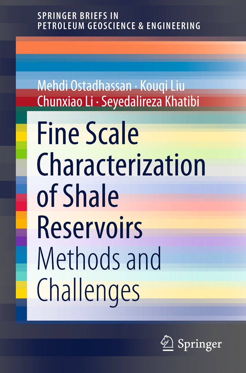 Titlebook: Fine Scale Characterization of Shale Reservoirs; Methods and Challeng Mehdi Ostadhassan,Kouqi Liu,Seyedalireza Khatibi Book 2018 The Author Titlebook: Fine Scale Characterization of Shale Reservoirs; Methods and Challeng Mehdi Ostadhassan,Kouqi Liu,Seyedalireza Khatibi Book 2018 The Author