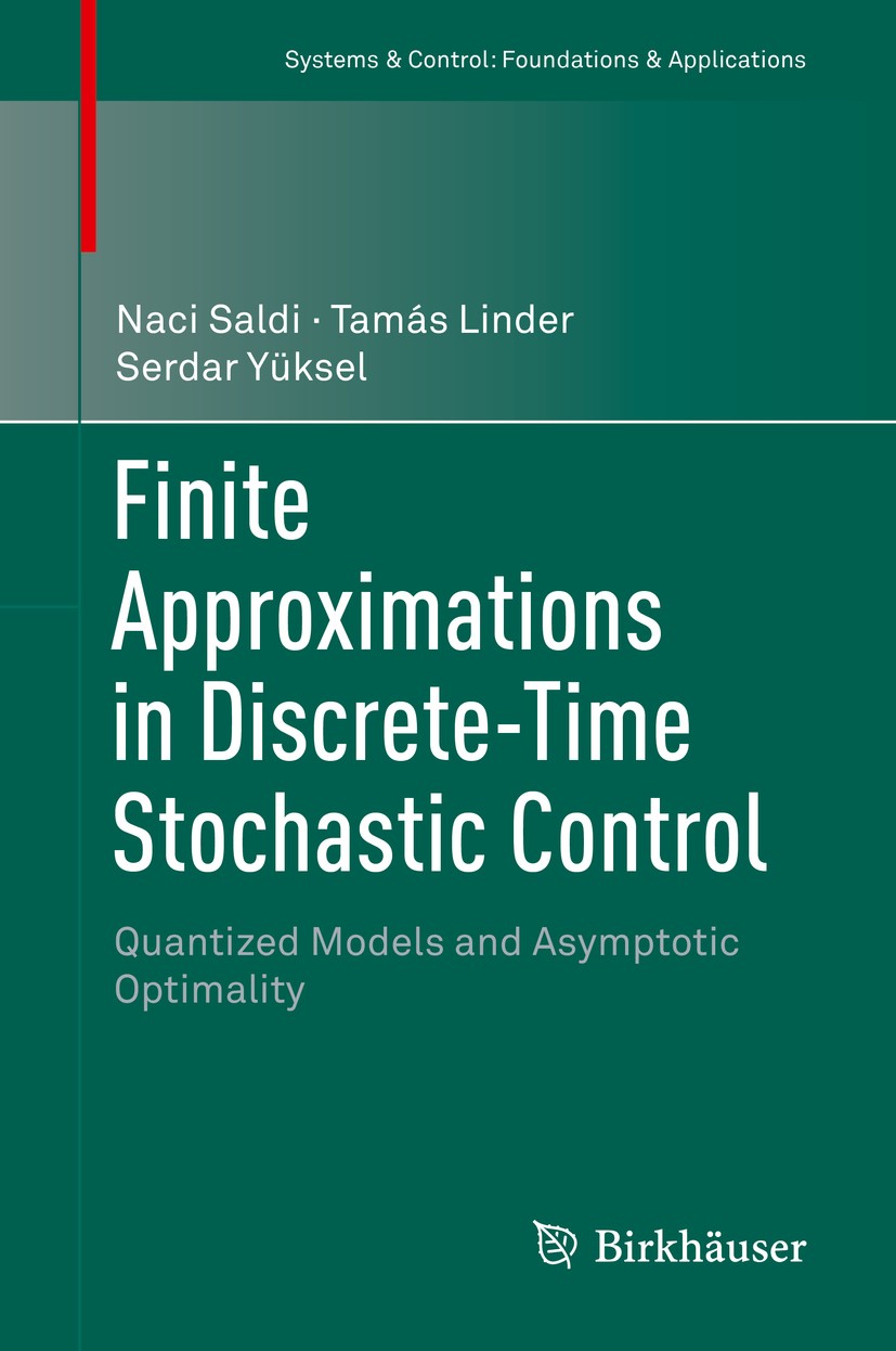 Titlebook: Finite Approximations in Discrete-Time Stochastic Control; Quantized Models and Naci Saldi,Tamás Linder,Serdar Yüksel Book 2018 Springer In Titlebook: Finite Approximations in Discrete-Time Stochastic Control; Quantized Models and Naci Saldi,Tamás Linder,Serdar Yüksel Book 2018 Springer In