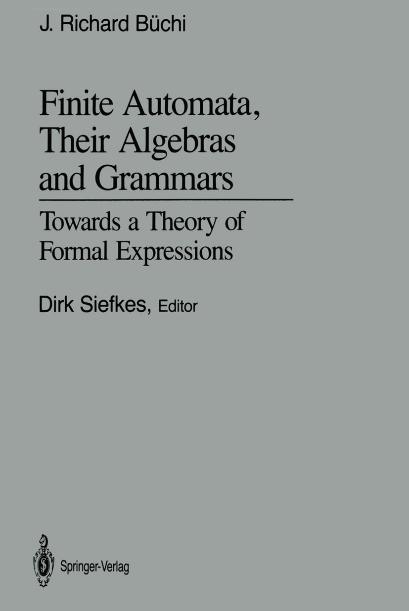 Titlebook: Finite Automata, Their Algebras and Grammars; Towards a Theory of J. Richard Büchi,Dirk Siefkes Book 1989 Springer-Verlag New York Inc. 19 Titlebook: Finite Automata, Their Algebras and Grammars; Towards a Theory of J. Richard Büchi,Dirk Siefkes Book 1989 Springer-Verlag New York Inc. 19