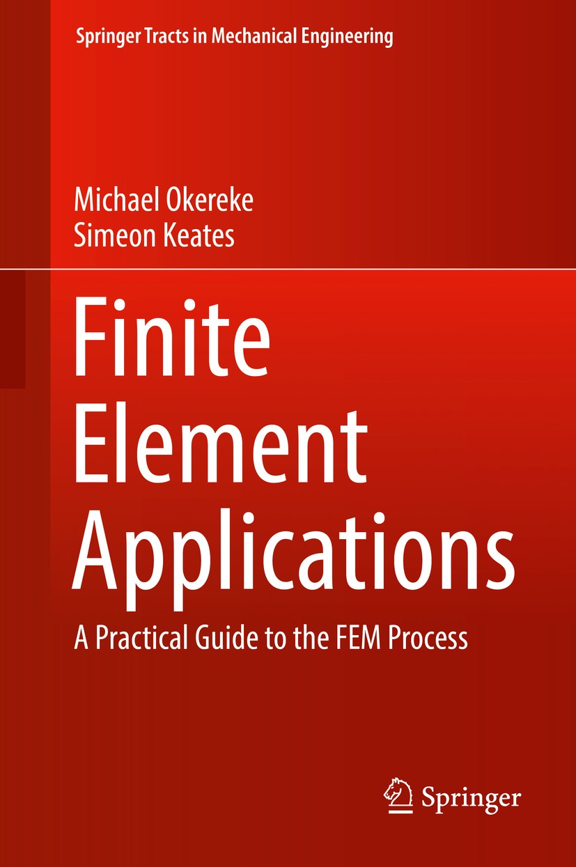 Titlebook: Finite Element Applications; A Practical Guide to Michael Okereke,Simeon Keates Textbook 2018 Springer International Publishing AG 2018 fin Titlebook: Finite Element Applications; A Practical Guide to Michael Okereke,Simeon Keates Textbook 2018 Springer International Publishing AG 2018 fin