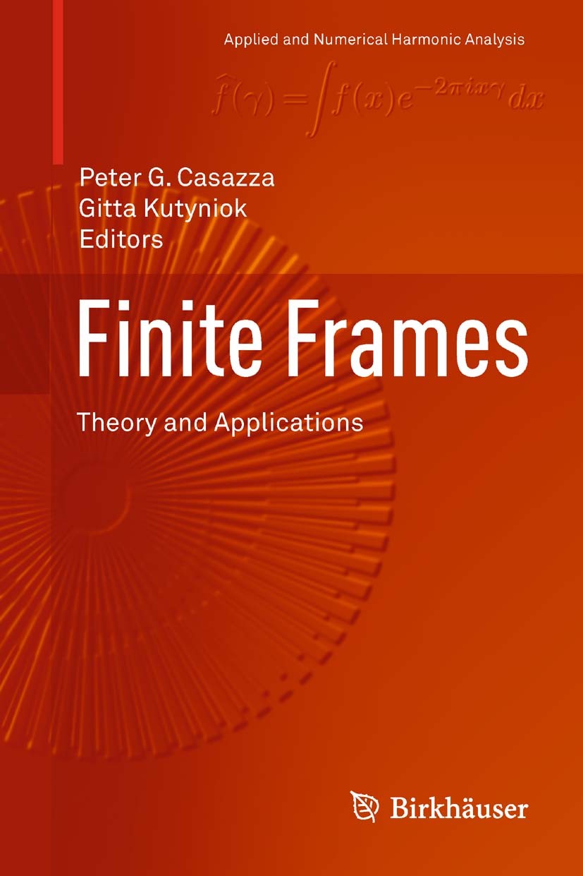 Titlebook: Finite Frames; Theory and Applicati Peter G. Casazza,Gitta Kutyniok Book 2013 Springer Science+Business Media New York 2013 finite frames.f Titlebook: Finite Frames; Theory and Applicati Peter G. Casazza,Gitta Kutyniok Book 2013 Springer Science+Business Media New York 2013 finite frames.f