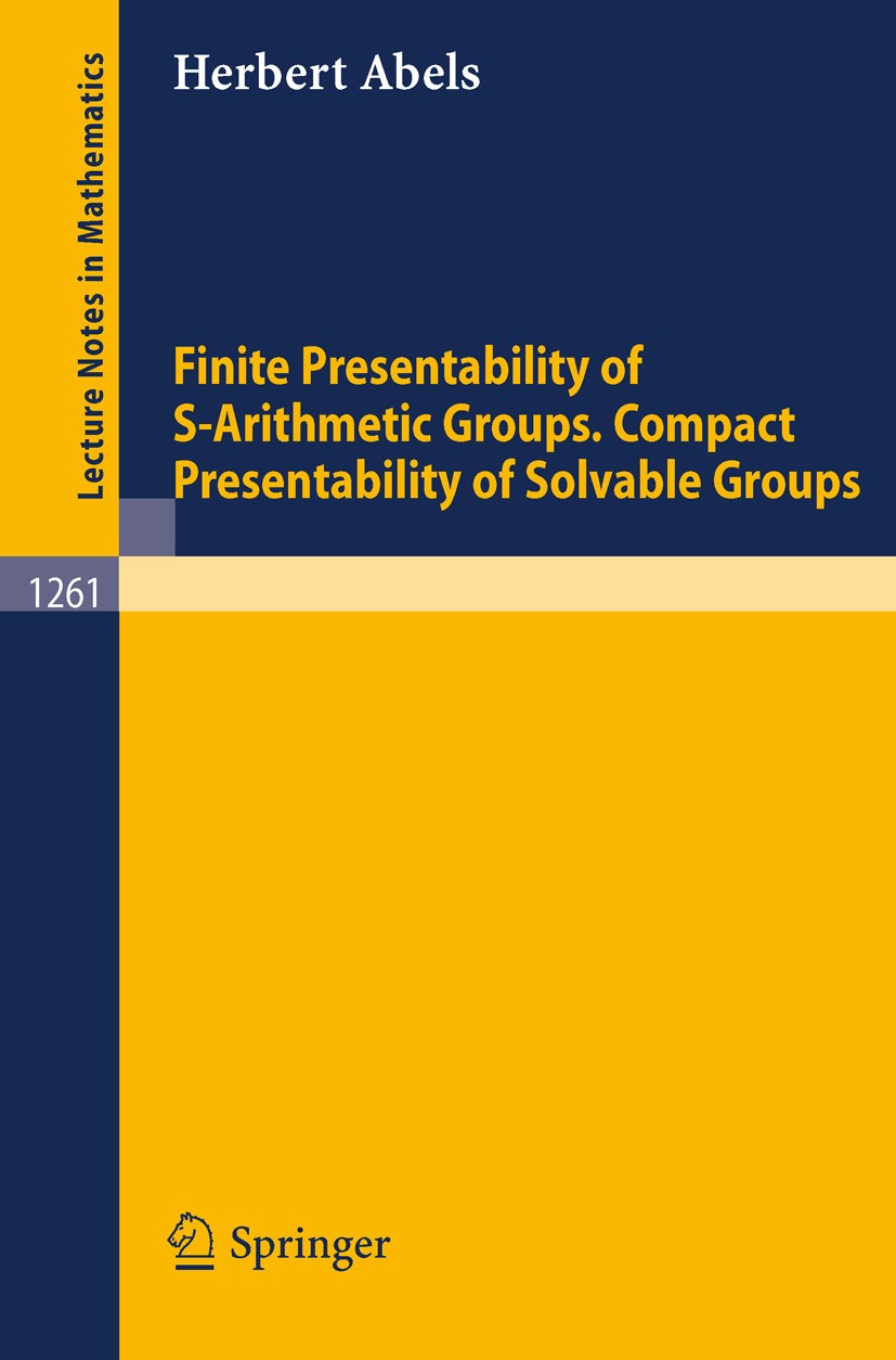 Titlebook: Finite Presentability of S-Arithmetic Groups. Compact Presentability of Solvable Groups; Herbert Abels Book 1987 Springer-Verlag Berlin He Titlebook: Finite Presentability of S-Arithmetic Groups. Compact Presentability of Solvable Groups; Herbert Abels Book 1987 Springer-Verlag Berlin He