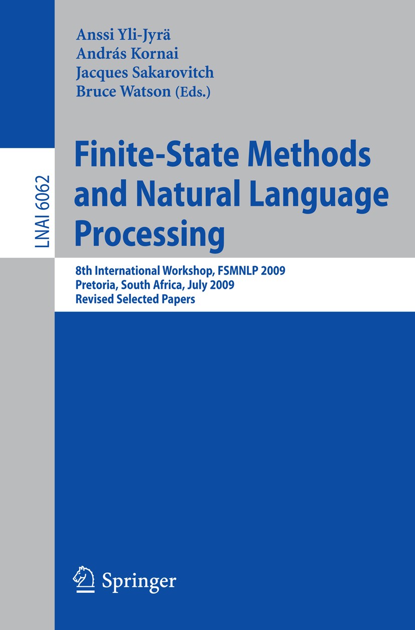 Titlebook: Finite-State Methods and Natural Language Processing; 8th International Wo Anssi Yli-Jyrä,András Kornai,Bruce Watson Conference proceedings Titlebook: Finite-State Methods and Natural Language Processing; 8th International Wo Anssi Yli-Jyrä,András Kornai,Bruce Watson Conference proceedings