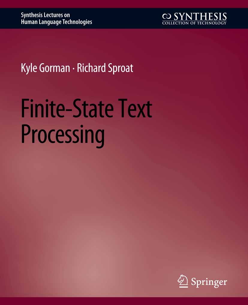 Titlebook: Finite-State Text Processing; Kyle Gorman,Richard Sproat Book 2021 Springer Nature Switzerland AG 2021 Titlebook: Finite-State Text Processing; Kyle Gorman,Richard Sproat Book 2021 Springer Nature Switzerland AG 2021