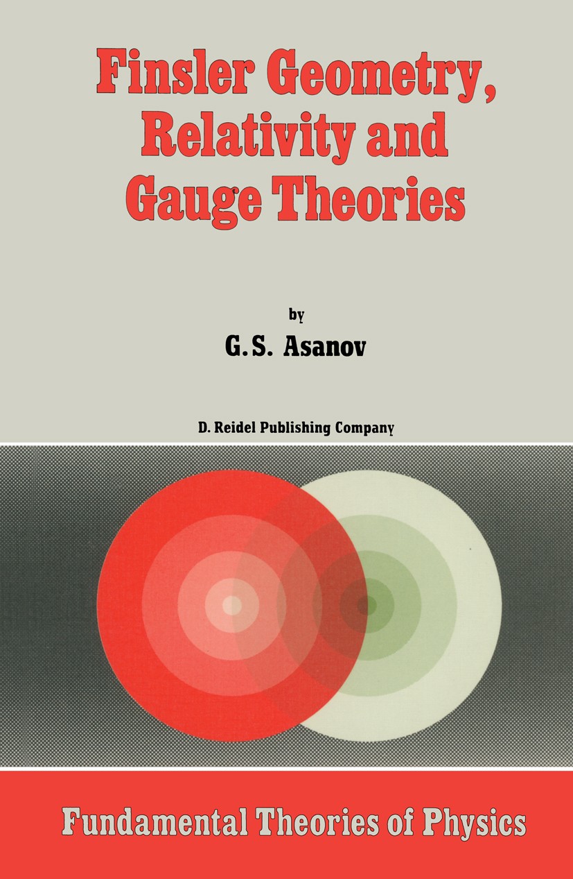 Titlebook: Finsler Geometry, Relativity and Gauge Theories; G. S. Asanov Book 1985 D. Reidel Publishing Company, Dordecht, Holland 1985 geometry.grav Titlebook: Finsler Geometry, Relativity and Gauge Theories; G. S. Asanov Book 1985 D. Reidel Publishing Company, Dordecht, Holland 1985 geometry.grav