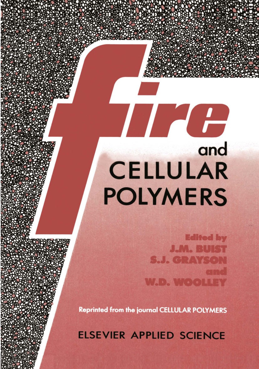 Titlebook: Fire and Cellular Polymers; J. M. Buist,S. J. Grayson,W. D. Woolley Book 1986 Elsevier Applied Science Publishers Ltd 1986 PUR.Polyurethan Titlebook: Fire and Cellular Polymers; J. M. Buist,S. J. Grayson,W. D. Woolley Book 1986 Elsevier Applied Science Publishers Ltd 1986 PUR.Polyurethan