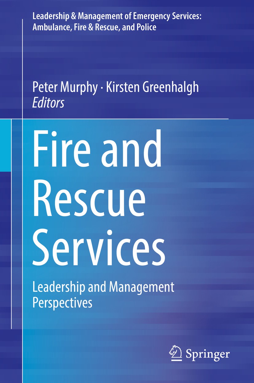 Titlebook: Fire and Rescue Services; Leadership and Manag Peter Murphy,Kirsten Greenhalgh Book 2018 Springer International Publishing AG 2018 ambulanc Titlebook: Fire and Rescue Services; Leadership and Manag Peter Murphy,Kirsten Greenhalgh Book 2018 Springer International Publishing AG 2018 ambulanc