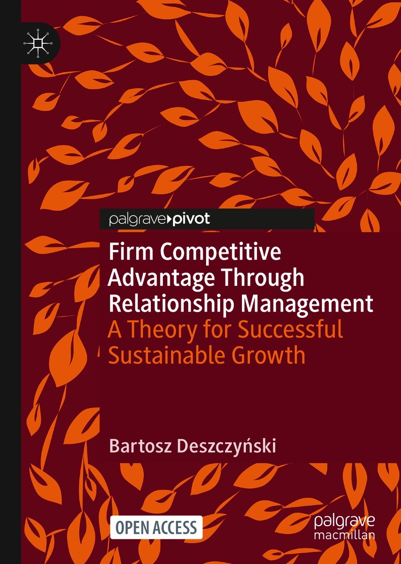 Titlebook: Firm Competitive Advantage Through Relationship Management; A Theory for Success Bartosz Deszczyński Book‘‘‘‘‘‘‘‘ 2021 The Editor(s) (if ap Titlebook: Firm Competitive Advantage Through Relationship Management; A Theory for Success Bartosz Deszczyński Book‘‘‘‘‘‘‘‘ 2021 The Editor(s) (if ap