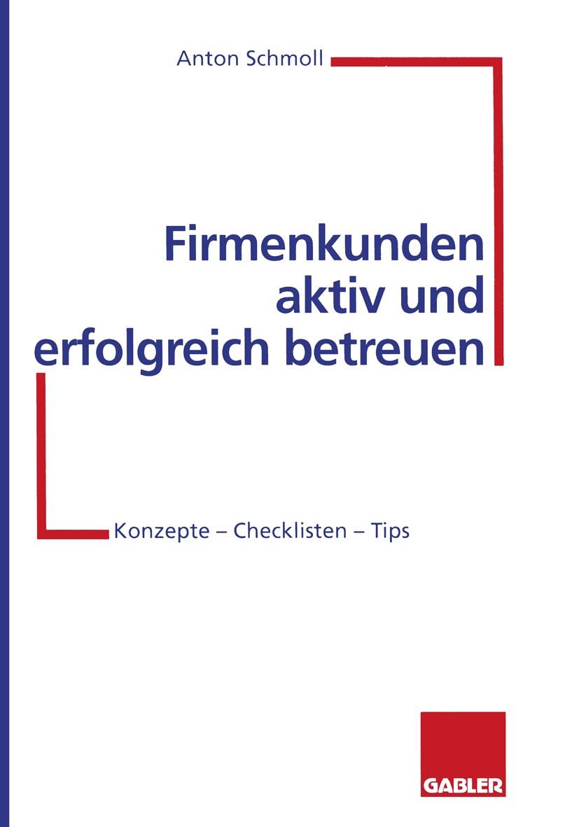 Titlebook: Firmenkunden aktiv und erfolgreich betreuen; Konzepte — Checklist Anton Schmoll Book 1996 Betriebswirtschaftlicher Verlag Dr. Th. Gabler Gm Titlebook: Firmenkunden aktiv und erfolgreich betreuen; Konzepte — Checklist Anton Schmoll Book 1996 Betriebswirtschaftlicher Verlag Dr. Th. Gabler Gm