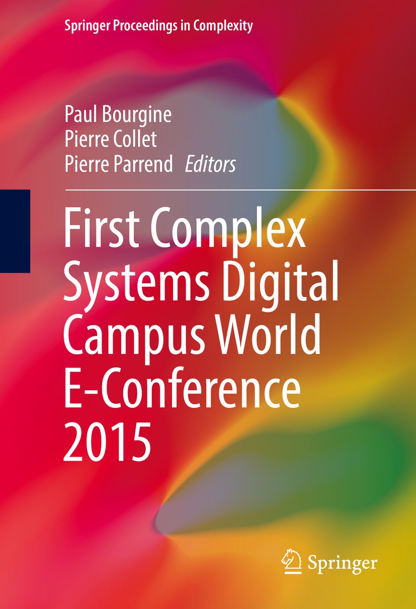 Titlebook: First Complex Systems Digital Campus World E-Conference 2015; Paul Bourgine,Pierre Collet,Pierre Parrend Conference proceedings 2017 Sprin Titlebook: First Complex Systems Digital Campus World E-Conference 2015; Paul Bourgine,Pierre Collet,Pierre Parrend Conference proceedings 2017 Sprin