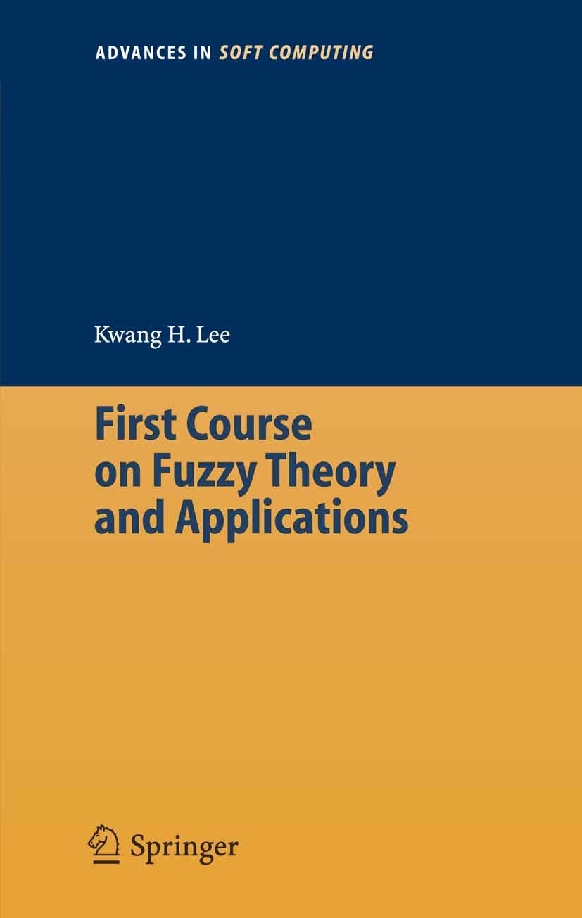 Titlebook: First Course on Fuzzy Theory and Applications; Kwang H. Lee Textbook 2005 Springer-Verlag Berlin Heidelberg 2005 algorithm.algorithms.expe Titlebook: First Course on Fuzzy Theory and Applications; Kwang H. Lee Textbook 2005 Springer-Verlag Berlin Heidelberg 2005 algorithm.algorithms.expe