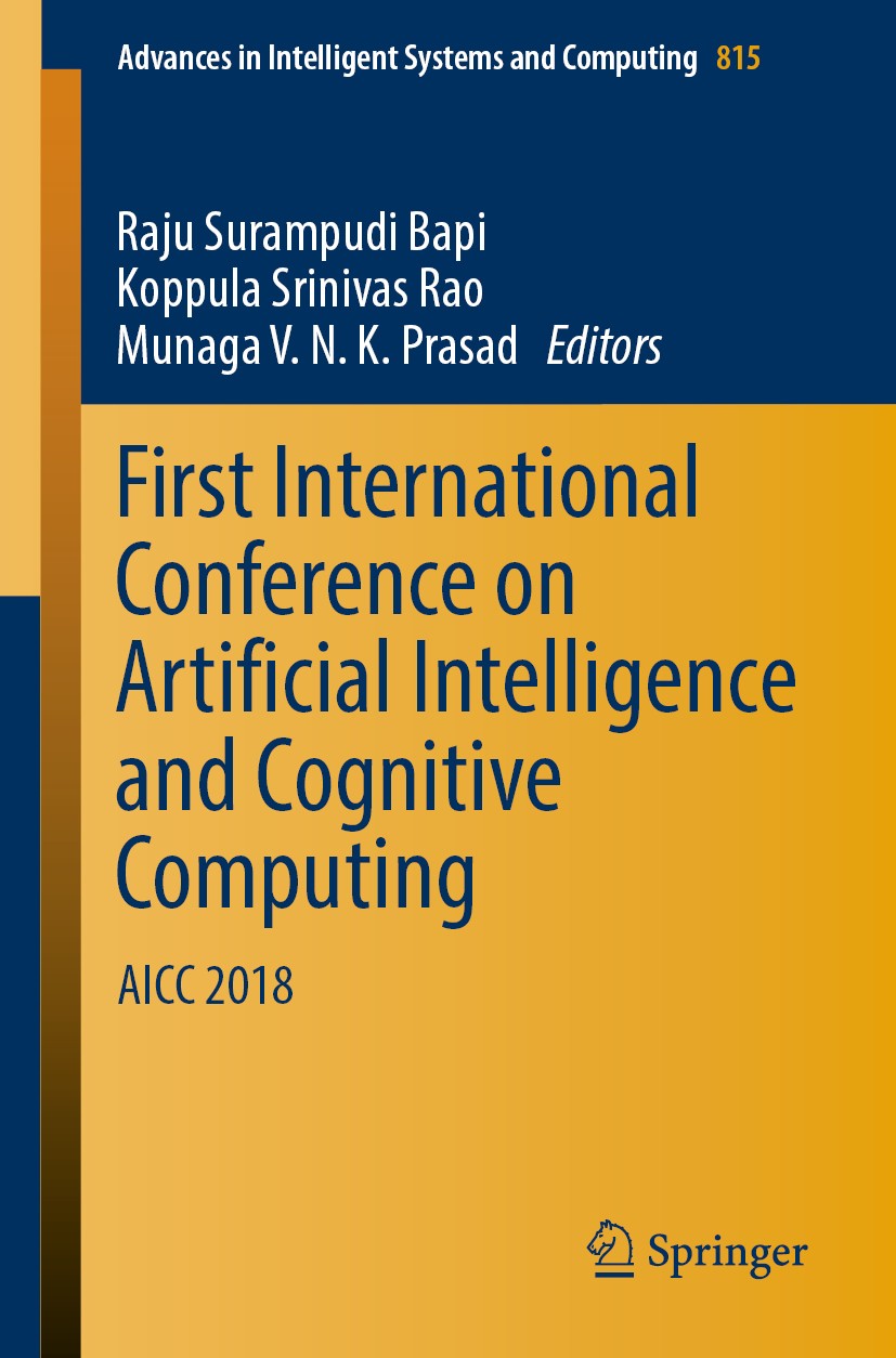 Titlebook: First International Conference on Artificial Intelligence and Cognitive Computing; AICC 2018 Raju Surampudi Bapi,Koppula Srinivas Rao,Munag Titlebook: First International Conference on Artificial Intelligence and Cognitive Computing; AICC 2018 Raju Surampudi Bapi,Koppula Srinivas Rao,Munag