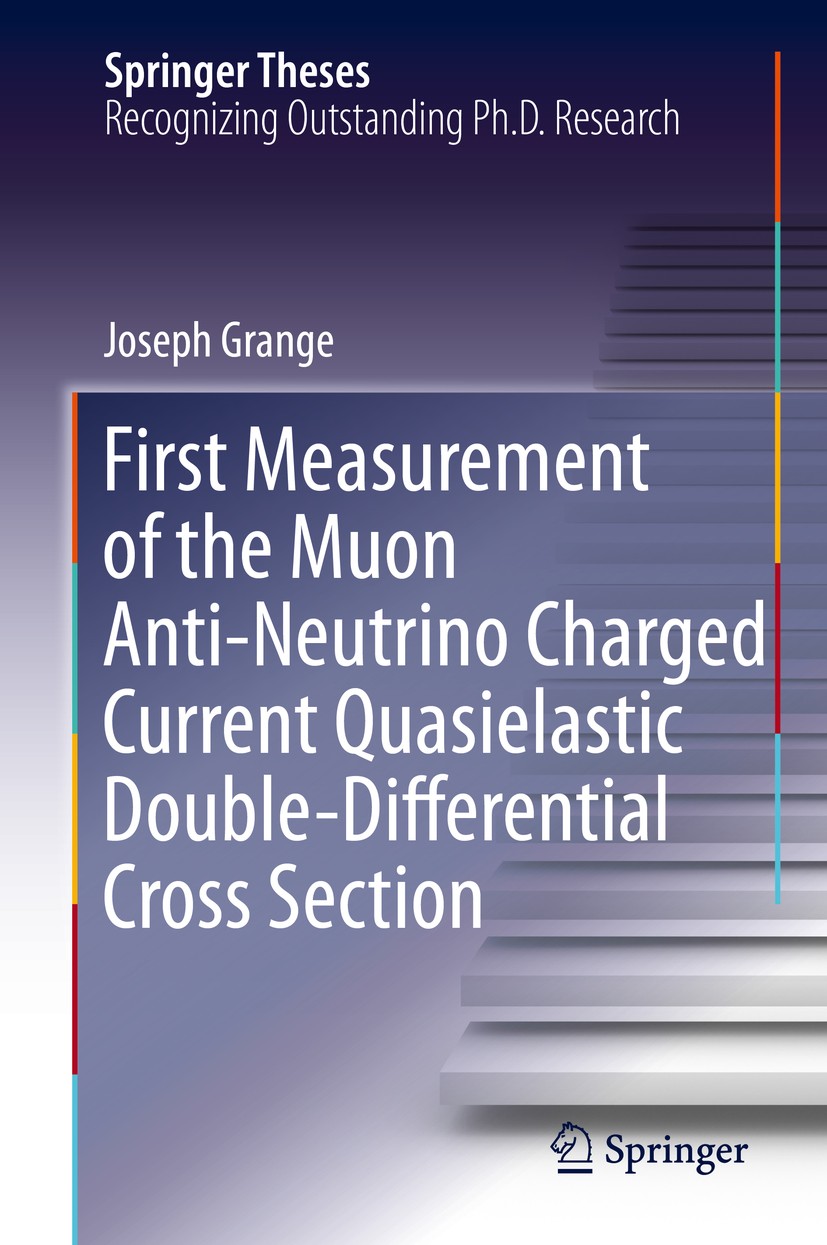 Titlebook: First Measurement of the Muon Anti-Neutrino Charged Current Quasielastic Double-Differential Cross S; Joseph Grange Book 2015 Springer Int Titlebook: First Measurement of the Muon Anti-Neutrino Charged Current Quasielastic Double-Differential Cross S; Joseph Grange Book 2015 Springer Int