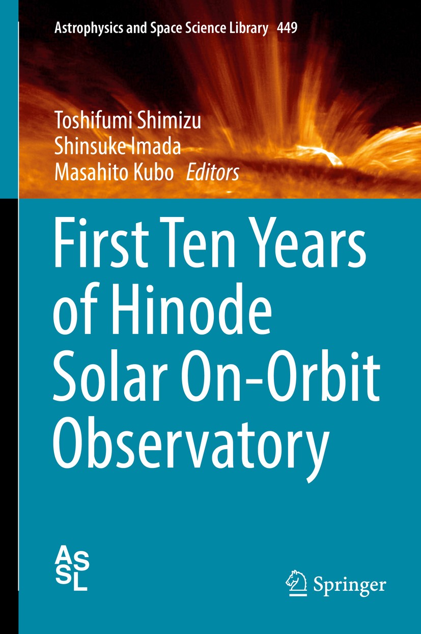 Titlebook: First Ten Years of Hinode Solar On-Orbit Observatory; Toshifumi Shimizu,Shinsuke Imada,Masahito Kubo Book 2018 Springer Nature Singapore P Titlebook: First Ten Years of Hinode Solar On-Orbit Observatory; Toshifumi Shimizu,Shinsuke Imada,Masahito Kubo Book 2018 Springer Nature Singapore P