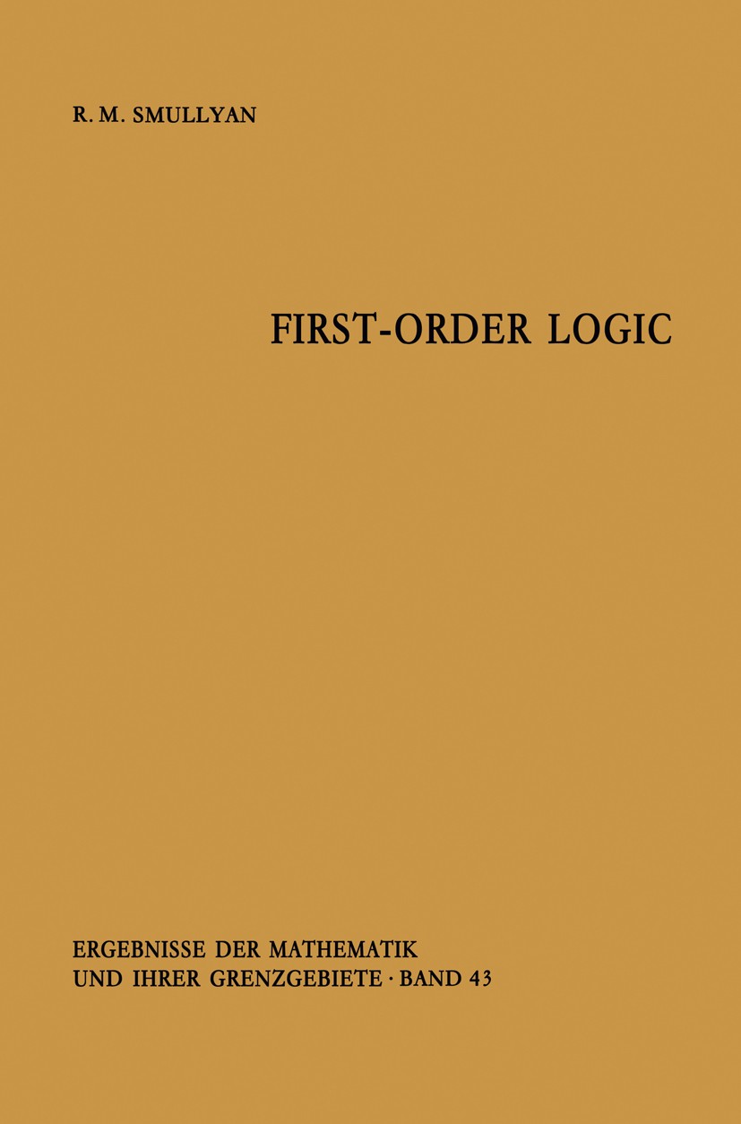 Titlebook: First-Order Logic; Raymond M. Smullyan Book 1968 Springer-Verlag Berlin · Heidelberg 1968 Finite.Mathematica.compactness theorem.logic.pro Titlebook: First-Order Logic; Raymond M. Smullyan Book 1968 Springer-Verlag Berlin · Heidelberg 1968 Finite.Mathematica.compactness theorem.logic.pro